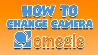 How To Change Camera On Omegle (NEW)