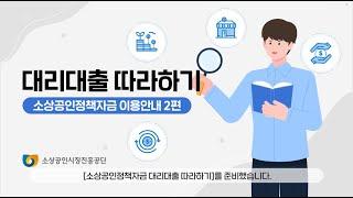 [소상공인 정책자금] 대리대출 따라하기 ㅣ 정책자금 사이트 이용 가이드 영상