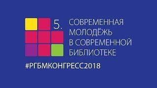 Пятый Международный конгресс «Современная молодёжь в современной библиотеке». День 1. Ч. 1