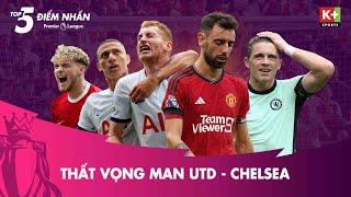 Điểm nhấn vòng 5: Nỗi thất vọng gọi tên Man Utd và Chelsea | Ngoại hạng Anh 23/24