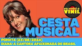 CESTA MUSICAL - Especial DIANA - A cantora apaixonada do Brasil (PGM#074 - 23/08/2024)