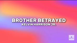 Brother Betrayed – Kelvin Harrison JR. (lyrics)