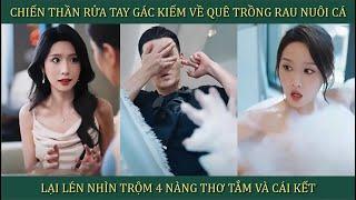 Chiến Thần rửa tay gác kiếm về quê trồng rau nuôi cá, lại lén nhìn trộm 4 nàng thơ tắm và cái kết