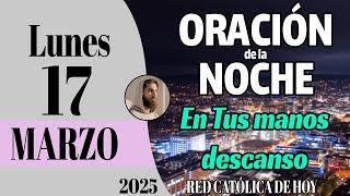 Oracion de la Noche De Hoy Lunes 17 De Marzo de 2025 - Tiempo De Orar | Red Católica De Hoy