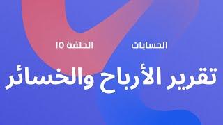 الحسابات | الحلقة الخامسة عشرة | تقرير الأرباح والخسائر