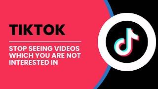 How To Stop Seeing Tiktok Videos Which You Are Not Interested In