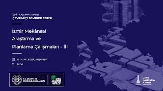 “İzmir Mekânsal Araştırma ve Planlama Çalışmaları – III” Çevrimiçi Semineri