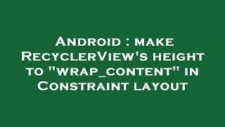 Android : make RecyclerView's height to "wrap_content" in Constraint layout