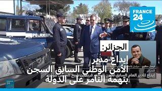 الجزائر: إيداع المدير العام السابق للأمن الوطني فريد بن شيخ الحبس المؤقت بتهمة التآمر على الدولة