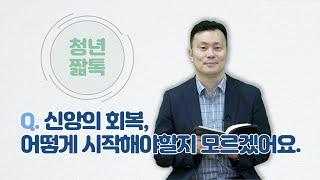 "신앙의 회복, 어떻게 시작해야할지 모르겠어요." -청년짧톡