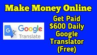 Make Money Online Get Paid $600 Daily Google Translator (Free) | Myanmar Tech