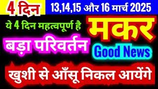 मकर राशि 13,14,15 और 16 मार्च 2025 | बड़ा परिवर्तन | ये 4 दिन बहुत महत्वपूर्ण है | Good News