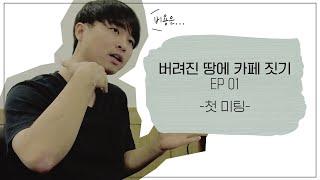 [버려진 땅에 카페 짓기] EP 01 카페창업 컨설팅 / 실제 미팅 현장부터 계약까지