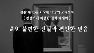 [철학 에세이] 오디오북 #9. 불편한 진실과 편안한 믿음