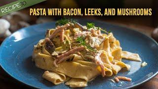 Creamy Pappardelle Pasta with Bacon, Leeks, and Mushrooms!