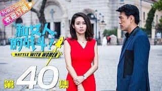 《和女人的战斗》第40集：大结局（爱是欢乐的源泉）｜王耀庆 于明加 赵今麦 梅婷 朱丹 Battle with Women EP40【捷成华视偶像剧场】