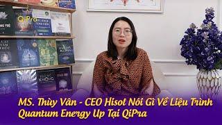 THÙY VÂN - CEO HISOL NÓI GÌ VỀ LIỆU TRÌNH QUANTUM ENERGY UP TẠI QIPRA CENTER