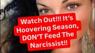 Watch Out!!! It’s Hoovering Season, DON’T Feed The Narcissist!!