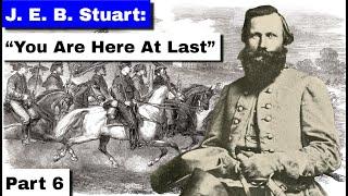 JEB Stuart, Part 6 | "You Are Here At Last" | Gettysburg