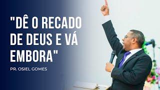 "DÊ O RECADO DE DEUS E VAI EMBORA "- PR. OSIEL GOMES