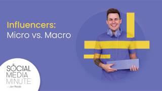 Micro vs. Macro Influencers: Who Should You Work With? - Social Media Minute