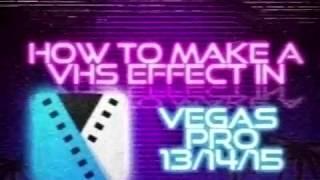 How to Make a VHS Effect in Vegas Pro 13/14/15+ (WINDOWS ONLY)