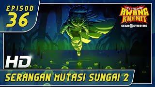 AMAZING AWANG KHENIT - EPI 36 SERANGAN MUTASI SUNGAI 2 [HD]