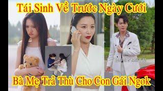 Tái Sinh trở lại Trước Ngày Đám Cưới Cô Gái Bị Ngốc Trả Thù Người chồng hại chết