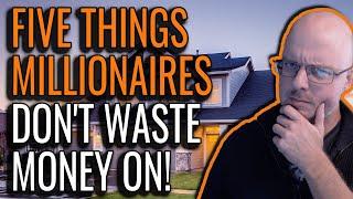 Five things Millionaires Never Waste Money On.