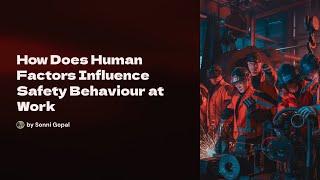 How Does Human Factors Influence Safety Behaviour at Work?