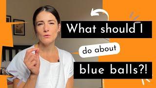 Intimate Questions: What should I do about 'BLUE BALLS'?!