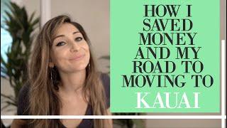 HOW I SAVED ENOUGH MONEY TO MOVE AND LIVE IN KAUAI - A MINI STORY OF MY JOURNEY