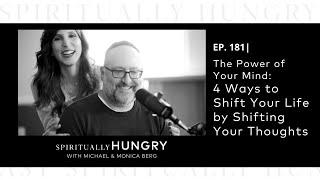 The Power of Your Mind: 4 Ways to Shift Your Life by Shifting Your Thoughts Spiritually Hungry EP181