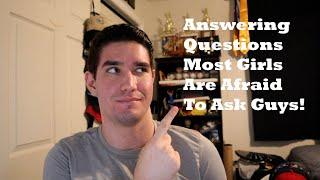 I ANSWERED QUESTIONS GIRLS ARE AFRAID TO ASK GUYS!