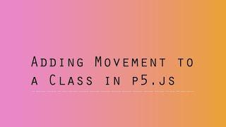 Adding Movement to a Class - p5.js