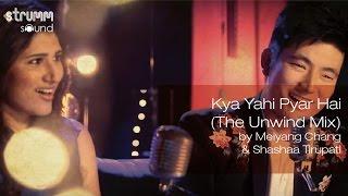 Kya Yahi Pyar Hai (The Unwind Mix) by Meiyang Chang & Shashaa Tirupati