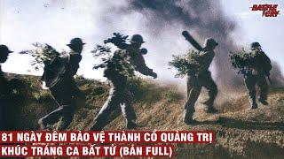 81 NGÀY ĐÊM BẢO VỆ THÀNH CỔ QUẢNG TRỊ - KHÚC TRÁNG CA BẤT TỬ (BẢN FULL) | CHIẾN TRANH VIỆT NAM #54