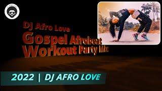 DJ Afro Love | Gospel Afrobeat Workout (60min) | Party Mix (2022)