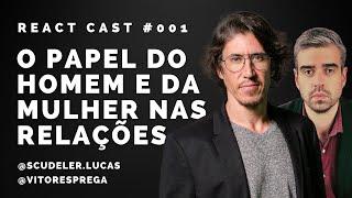 [ReactCast] O Papel do Homem e da Mulher nas Relações | Ep #001 | Lucas Scudeler e Vitor Esprega