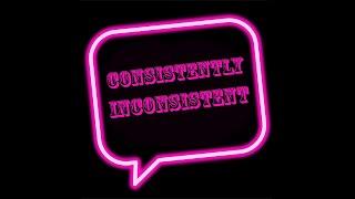 Consistently Inconsistent (Episode 1)