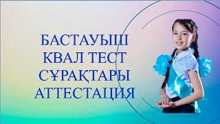 Бастауыш квал тест, аттестация сұрақтары