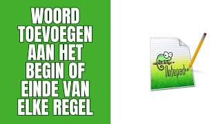 Woord toevoegen aan het begin of einde van elke regel in Notepad++