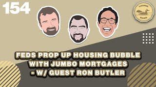 Feds Prop Up Housing Bubble with Jumbo Mortgages  w/Guest Ron Butler - The Loonie Hour Episode 154