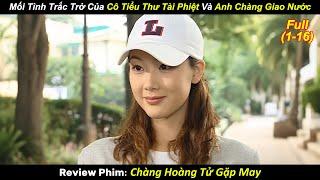 Mối Tình Trắc Trở Của Cô Tiểu Thư Tài Phiệt Và Anh Chàng Giao Nước | Review Phim Hay