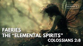 Faeries | The “Elemental Spirits” (Colossians 2:8) | Episode 6 w @hauntedcosmos_