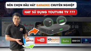 Nên Chọn Đầu Hát Karaoke Chuyên Nghiệp Hay Sử Dụng Youtube TV ???