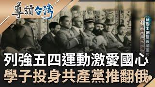 年給兩百萬幫助國民黨! 蘇聯創建"黃埔軍校" 列強利用五四運動激發愛國心 北大菁英分子投身共產黨 推翻俄共產主義｜謝哲青 主持｜【導讀台灣】20230706｜三立新聞台