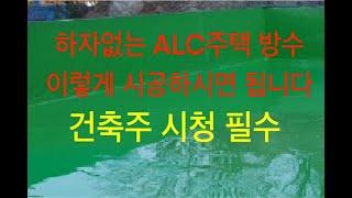 ALC 주택에는 ALC블록의 물성에 맞춘 방수공사가 필요하며 누구나 시청하시면 쉽게 이해하시고 정보를 얻어가실 수 있도록 설명해보았습니다