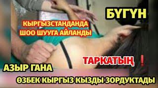 АЗЫР ГАНА ӨЗБЕК ЖИГИТ КЫРГЫЗ КЫЗДЫ ЗОРДУКТАП КЕТТИ ДЕГЕН ВИДЕО КЫРГЫЗСТАНДА ТАРКАП КЕТТИ БУЛ ЫПЛАС..