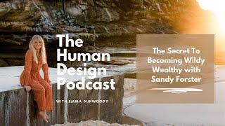 The Secret To Becoming Wildly Wealthy with Sandy Forster - The Human Design Podcast